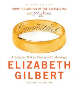 Elizabeth Gilbert - Committed: A Sceptic Makes Peace with Marriage - 9781408808849 - V9781408808849