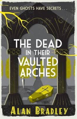 Alan Bradley - The Dead in Their Vaulted Arches: The gripping sixth novel in the cosy Flavia De Luce series - 9781409118190 - V9781409118190