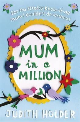 Judith Holder - Mum in a Million: For the Stressy, Know-it-All Mum I Couldn´t Do Without - 9781409145585 - V9781409145585