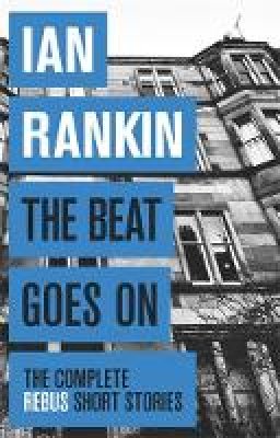 Ian Rankin - The Beat Goes on: the Complete Rebus Stories - 9781409151579 - V9781409151579