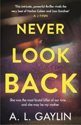 A.L. Gaylin - Never Look Back: She was the most brutal serial killer of our time. And she may have been my mother. - 9781409179054 - 9781409179054