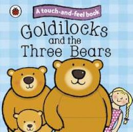 Ladybird - Goldilocks and the Three Bears: Ladybird Touch and Feel Fairy Tales - 9781409304470 - 9781409304470