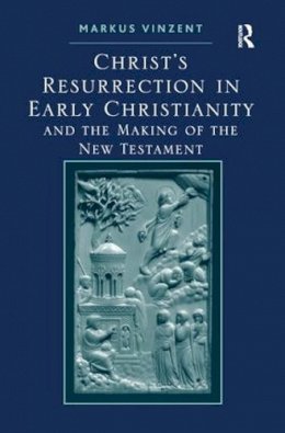 Markus Vinzent - Christ´s Resurrection in Early Christianity: and the Making of the New Testament - 9781409417927 - V9781409417927