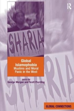 Morgan, Dr. George. Ed(S): Poynting, Professor Scott - Global Islamophobia: Muslims and Moral Panic in the West (Global Connections) - 9781409431190 - V9781409431190