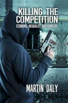 Martin Daly - Killing the Competition: Economic Inequality and Homicide - 9781412863254 - V9781412863254