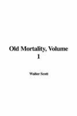 Sir Walter Scott - Old Mortality, Volume 1 - 9781414238807 - V9781414238807