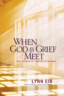 Lynn Eib - When God & Grief Meet: True Stories of Comfort and Courage - 9781414321745 - V9781414321745