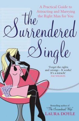 Laura Doyle - The Surrendered Single: A Practical Guide To Attracting And Marrying The Right Man  For You - 9781416511632 - V9781416511632