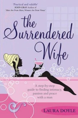 Laura Doyle - The Surrendered Wife: A Practical Guide To Finding Intimacy, Passion And Peace With Your Man - 9781416511649 - V9781416511649