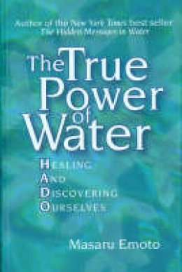 Masaru Emoto - The True Power of Water: Healing and Discovering Ourselves - 9781416522171 - V9781416522171