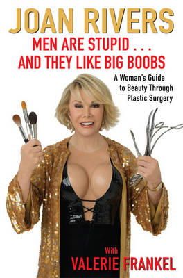 Joan Rivers - Men Are Stupid . . . And They Like Big Boobs: A Woman´s Guide to Beauty Through Plastic Surgery - 9781416599241 - KMR0000969