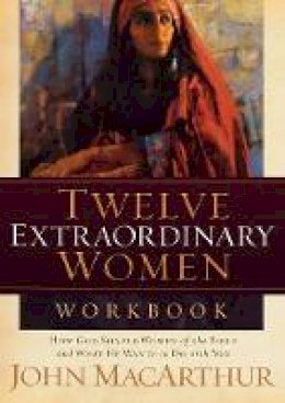 Twelve Extraordinary Women Workbook: How God Shaped Women of the Bible ...