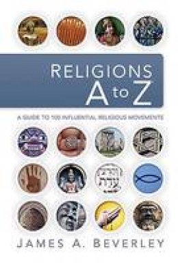 James A. Beverley - Religions A to Z: A Guide to the 100 Most Influential Religious Movements - 9781418505738 - V9781418505738