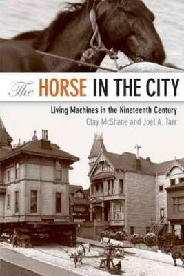 Clay McShane - The Horse in the City: Living Machines in the Nineteenth Century - 9781421400433 - V9781421400433