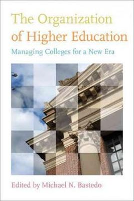 Michael N. Bastedo - The Organization of Higher Education: Managing Colleges for a New Era - 9781421404486 - V9781421404486