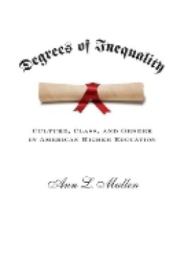 Ann L. Mullen - Degrees of Inequality: Culture, Class, and Gender in American Higher Education - 9781421405742 - V9781421405742