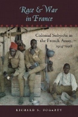 Richard S. Fogarty - Race and War in France: Colonial Subjects in the French Army, 1914–1918 - 9781421407661 - V9781421407661