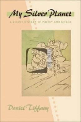 Daniel Tiffany - My Silver Planet: A Secret History of Poetry and Kitsch - 9781421411453 - V9781421411453