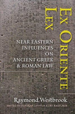 Raymond Westbrook - Ex Oriente Lex: Near Eastern Influences on Ancient Greek and Roman Law - 9781421414676 - V9781421414676