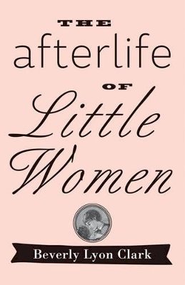 Beverly Lyon Clark - The Afterlife of Little Women - 9781421415581 - V9781421415581