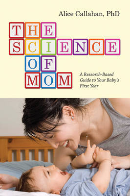 Alice Green Callahan - The Science of Mom: A Research-Based Guide to Your Baby´s First Year - 9781421417325 - V9781421417325