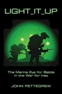 John Pettegrew - Light It Up: The Marine Eye for Battle in the War for Iraq - 9781421417851 - V9781421417851