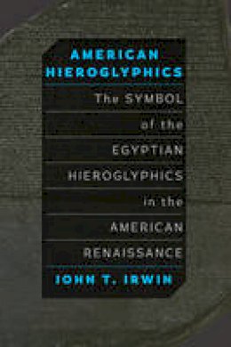 John T. Irwin - American Hieroglyphics: The Symbol of the Egyptian Hieroglyphics in the American Renaissance - 9781421421155 - V9781421421155
