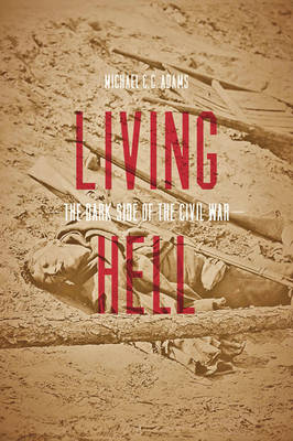 Michael C. C. Adams - Living Hell: The Dark Side of the Civil War - 9781421421452 - V9781421421452