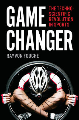 Rayvon Fouche - Game Changer: The Technoscientific Revolution in Sports - 9781421421797 - V9781421421797