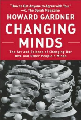 Howard Gardner - Changing Minds: The Art and Science of Changing Our Own and Other Peoples Minds - 9781422103296 - V9781422103296