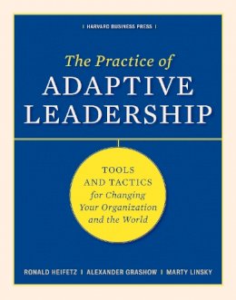 Ronald A. Heifetz - The Practice of Adaptive Leadership: Tools and Tactics for Changing Your Organization and the World - 9781422105764 - V9781422105764