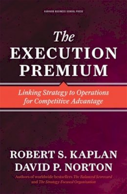 Robert S. Kaplan - The Execution Premium: Linking Strategy to Operations for Competitive Advantage - 9781422121160 - V9781422121160