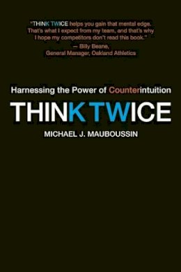 Michael Mauboussin - Think Twice: Harnessing the Power of Counterintuition - 9781422187388 - V9781422187388