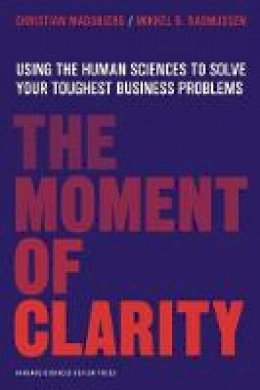 Christian Madsbjerg - The Moment of Clarity: Using the Human Sciences to Solve Your Toughest Business Problems - 9781422191903 - V9781422191903