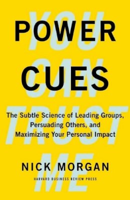 Nick Morgan - Power Cues: The Subtle Science of Leading Groups, Persuading Others, and Maximizing Your Personal Impact - 9781422193501 - V9781422193501