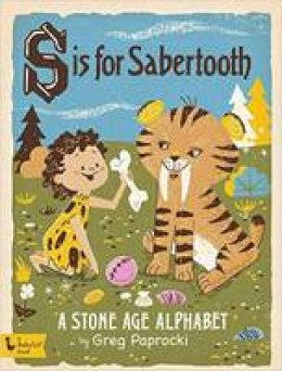 Greg Paprocki - S Is for Sabertooth: A Stone Age Alphabet - 9781423644200 - V9781423644200