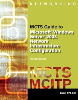 Michael Bender - MCTS Guide to Microsoft Windows Server 2008 Network Infrastructure Configuration (exam #70-642) - 9781423902362 - V9781423902362