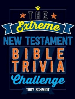 Troy Schmidt - The Extreme New Testament Bible Trivia Challenge - 9781424552399 - V9781424552399