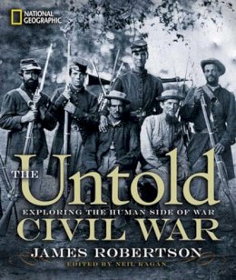 James Robertson - The Untold Civil War. Exploring the Human Side of War.  - 9781426208126 - V9781426208126