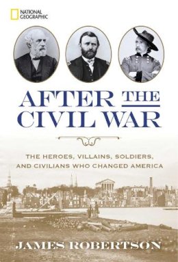 James Robertson - After the Civil War: The Heroes, Villains, Soldiers, and Civilians Who Changed America - 9781426215629 - V9781426215629