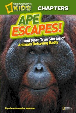 Aline Alexander Newman - National Geographic Kids Chapters: Ape Escapes!: and More True Stories of Animals Behaving Badly (NGK Chapters) - 9781426309366 - V9781426309366