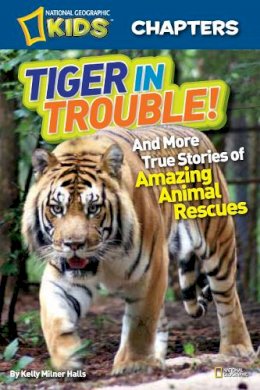 Kelly Milner Halls - National Geographic Kids Chapters: Tiger in Trouble!: and More True Stories of Amazing Animal Rescues (National Geographic Kids Chapters ) - 9781426310782 - V9781426310782