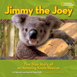 Kelly, Susan; Rose, Deborah Lee - Jimmy the Joey: The True Story of an Amazing Koala Rescue - 9781426313714 - V9781426313714