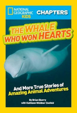 Skerry, Brian, Zoehfeld, Kathleen Weidner - National Geographic Kids Chapters: The Whale Who Won Hearts: And More True Stories of Adventures with Animals (NGK Chapters) - 9781426315206 - V9781426315206