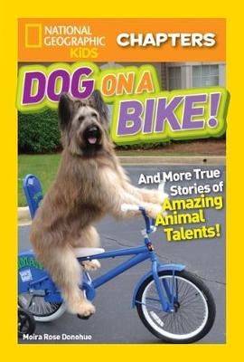 Moira Rose Donohue - National Geographic Kids Chapters: Dog on a Bike: And More True Stories of Amazing Animal Talents! (National Geographic Kids Chapters) - 9781426327056 - V9781426327056