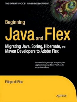 Filippo Di Pisa - Beginning Java and Flex: Migrating Java, Spring, Hibernate and Maven Developers to Adobe Flex - 9781430223856 - V9781430223856