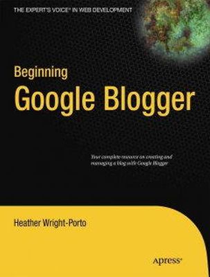 Heather Wright-Porto - Beginning Google Blogger (Expert's Voice in Web Development) - 9781430230120 - V9781430230120