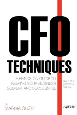 Marina Zosya - CFO Techniques: A Hands-on Guide to Keeping Your Business Solvent and Successful - 9781430237563 - V9781430237563