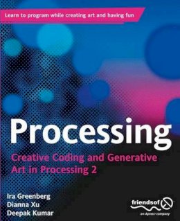 Greenberg, Ira; Xu, Dianna; Kumar, Deepak - Processing: Creative Coding and Generative Art in Processing 2 - 9781430244646 - V9781430244646