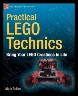 Mark Rollins - Practical LEGO Technics: Bring Your LEGO Creations to Life - 9781430246114 - V9781430246114